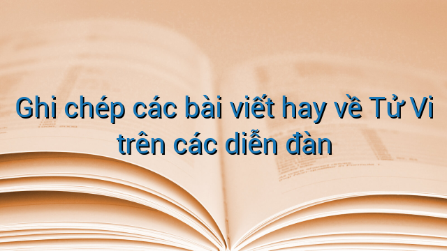 Ghi chép các bài viết hay về Tử Vi trên các diễn đàn