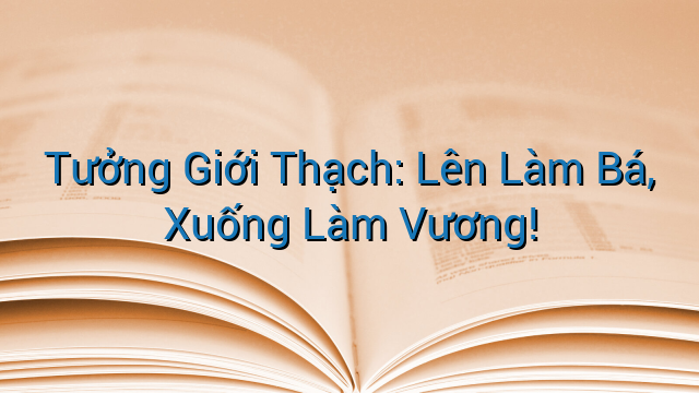 Tưởng Giới Thạch: Lên Làm Bá, Xuống Làm Vương!