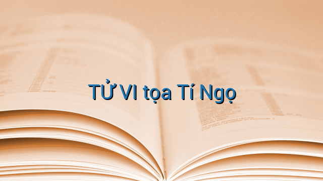 TỬ VI tọa Tí Ngọ