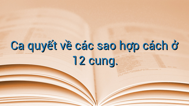 Ca quyết về các sao hợp cách ở 12 cung.