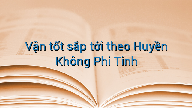 Vận tốt sắp tới theo Huyền Không Phi Tinh