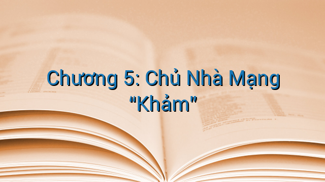 Chương 5: Chủ Nhà Mạng “Khảm”