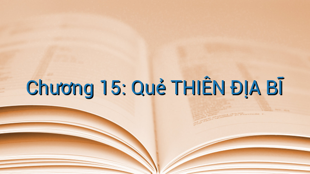 Chương 15: Quẻ THIÊN ĐỊA BĨ