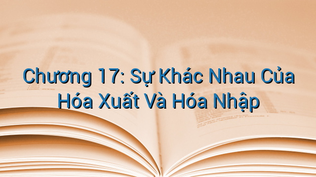 Chương 17: Sự Khác Nhau Của Hóa Xuất Và Hóa Nhập