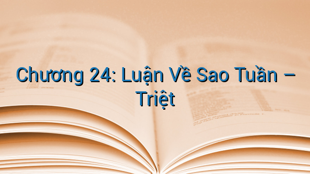 Chương 24: Luận Về Sao Tuần – Triệt