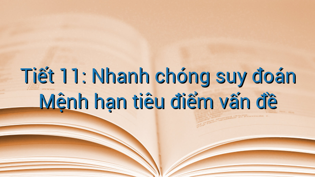Tiết 11: Nhanh chóng suy đoán Mệnh hạn tiêu điểm vấn đề