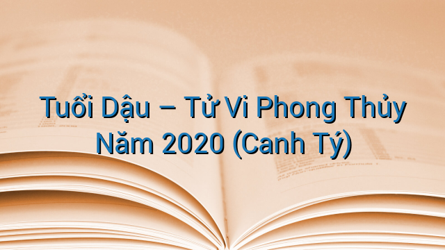 Tuổi Dậu – Tử Vi Phong Thủy Năm 2020 (Canh Tý)