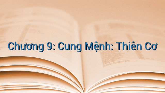 Chương 9: Cung Mệnh: Thiên Cơ
