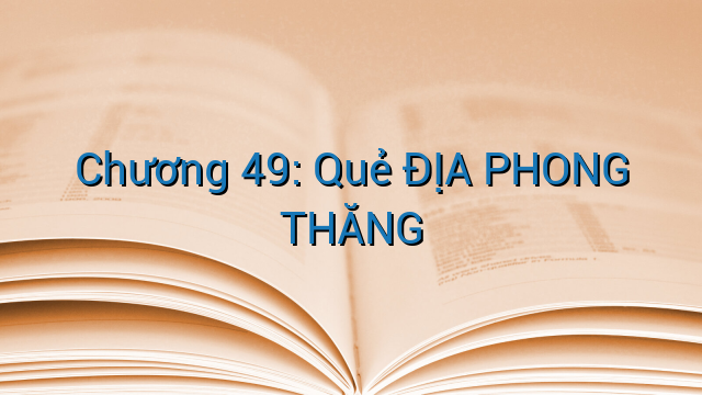 Chương 49: Quẻ ĐỊA PHONG THĂNG