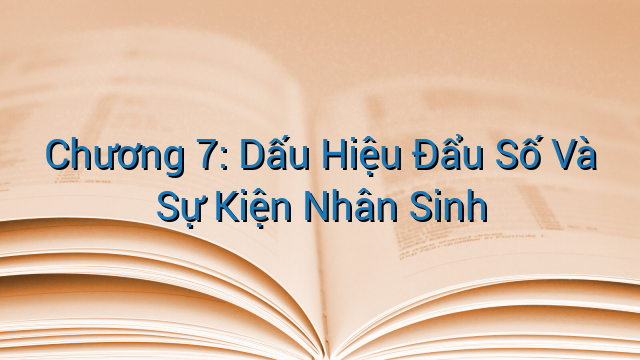 Chương 7: Dấu Hiệu Đẩu Số Và Sự Kiện Nhân Sinh