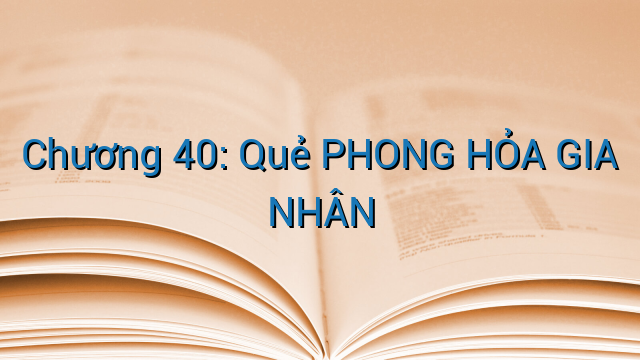 Chương 40: Quẻ PHONG HỎA GIA NHÂN