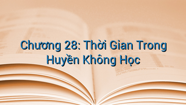Chương 28: Thời Gian Trong Huyền Không Học
