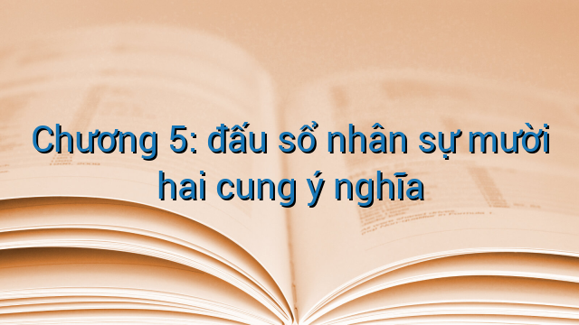 Chương 5: đấu sổ nhân sự mười hai cung ý nghĩa