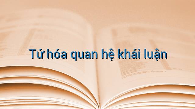 Tứ hóa quan hệ khái luận