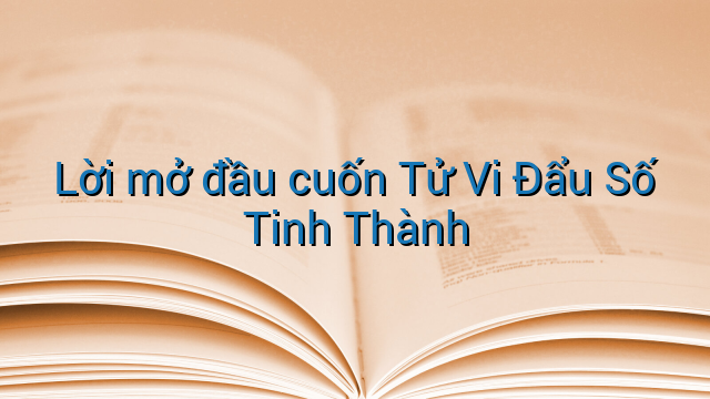 Lời mở đầu cuốn Tử Vi Đẩu Số Tinh Thành