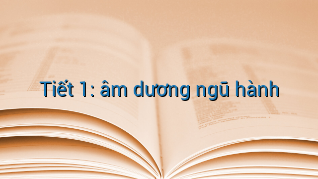 Tiết 1: âm dương ngũ hành