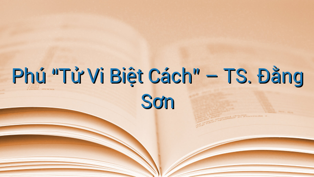 Phú “Tử Vi Biệt Cách” – TS. Đằng Sơn