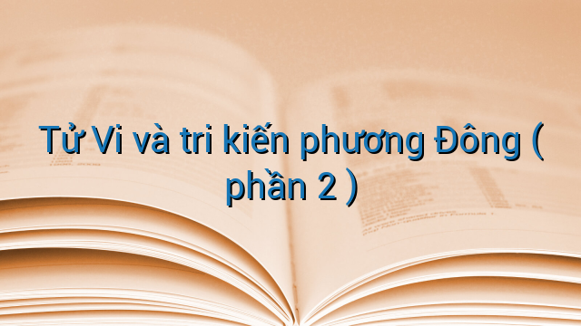 Tử Vi và tri kiến phương Đông ( phần 2 )