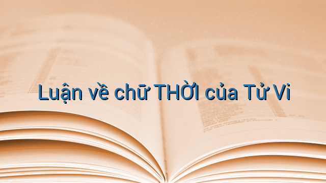 Luận về chữ THỜI của Tử Vi