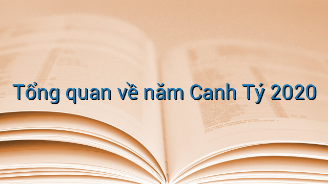 Tổng quan về năm Canh Tý 2020