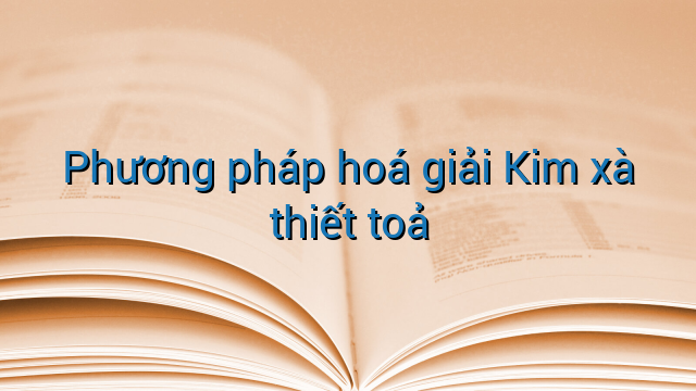 Phương pháp hoá giải Kim xà thiết toả