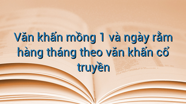 Văn khấn mồng 1 và ngày rằm hàng tháng theo văn khấn cổ truyền