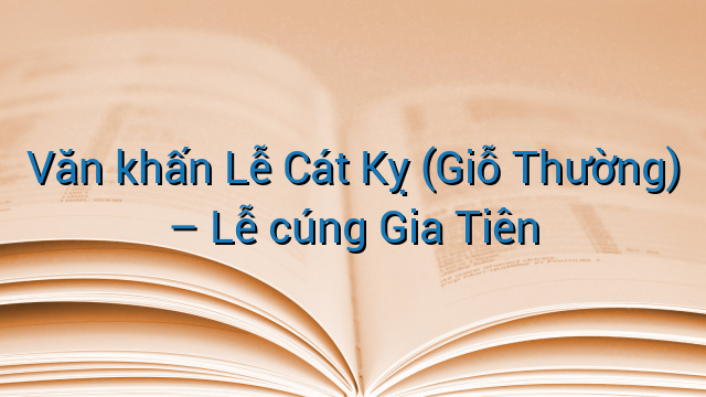 Văn khấn Lễ Cát Kỵ (Giỗ Thường) – Lễ cúng Gia Tiên