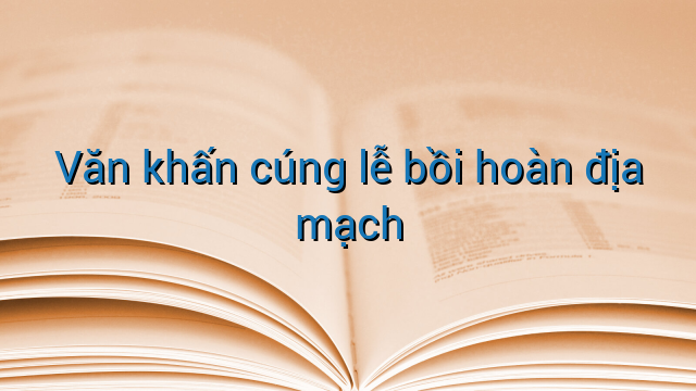Văn khấn cúng lễ bồi hoàn địa mạch