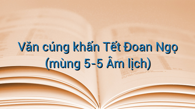 Văn cúng khấn Tết Đoan Ngọ (mùng 5-5 Âm lịch)