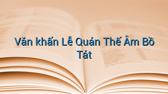 Văn khấn Lễ Quán Thế Âm Bồ Tát