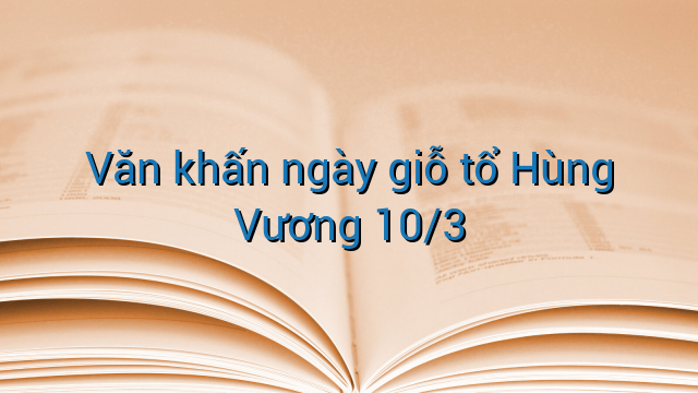 Văn khấn ngày giỗ tổ Hùng Vương 10/3