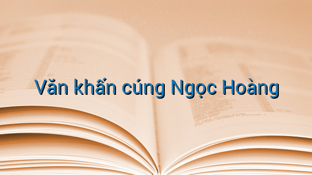 Văn khấn cúng Ngọc Hoàng