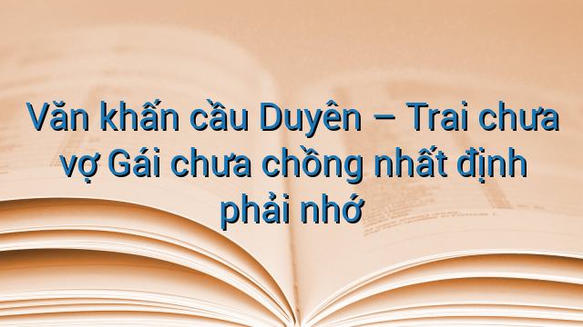 Văn khấn cầu Duyên – Trai chưa vợ Gái chưa chồng nhất định phải nhớ