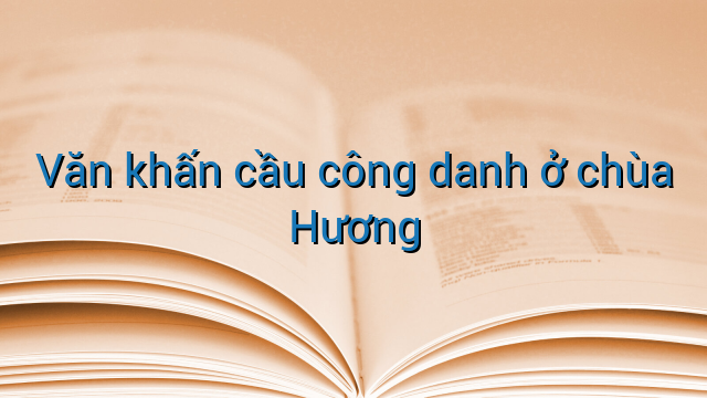 Văn khấn cầu công danh ở chùa Hương