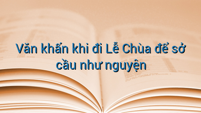 Văn khấn khi đi Lễ Chùa để sở cầu như nguyện