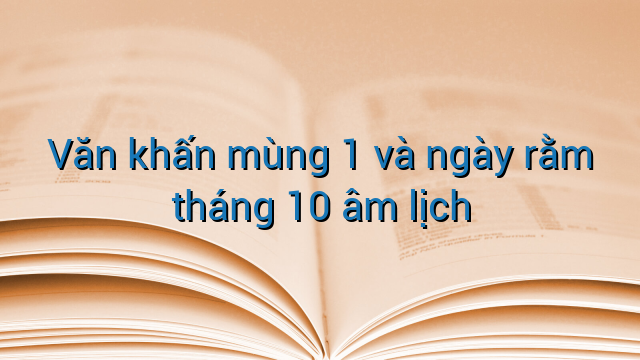 Văn khấn mùng 1 và ngày rằm tháng 10 âm lịch