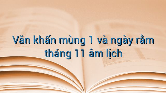 Văn khấn mùng 1 và ngày rằm tháng 11 âm lịch
