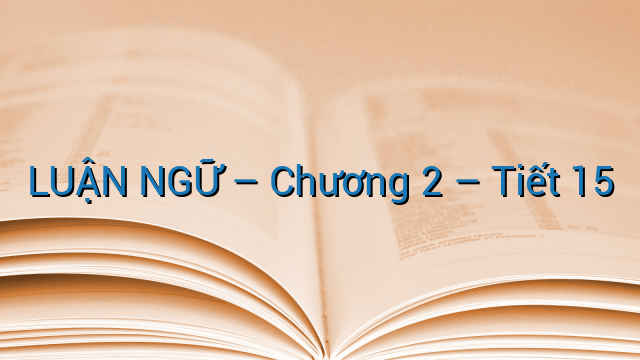 LUẬN NGỮ – Chương 2 – Tiết 15