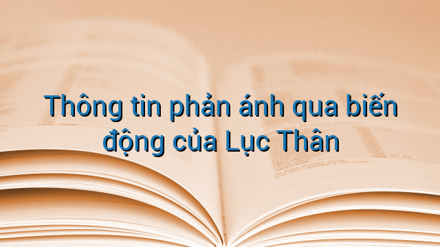 Thông tin phản ánh qua biến động của Lục Thân