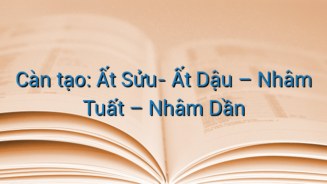 Càn tạo: Ất Sửu- Ất Dậu – Nhâm Tuất – Nhâm Dần