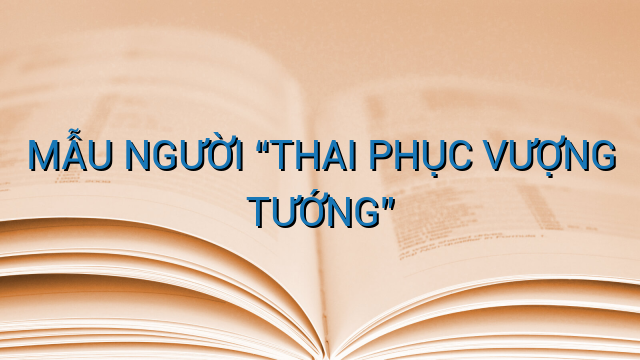 MẪU NGƯỜI “THAI PHỤC VƯỢNG TƯỚNG”
