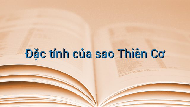 Đặc tính của sao Thiên Cơ