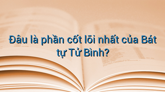 Đâu là phần cốt lõi nhất của Bát tự Tử Bình?