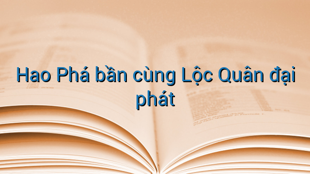 Hao Phá bần cùng Lộc Quân đại phát
