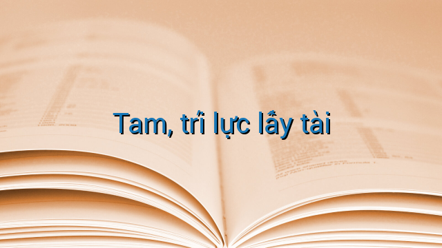 Tam, trí lực lấy tài