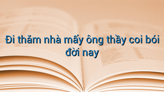 Đi thăm nhà mấy ông thầy coi bói đời nay