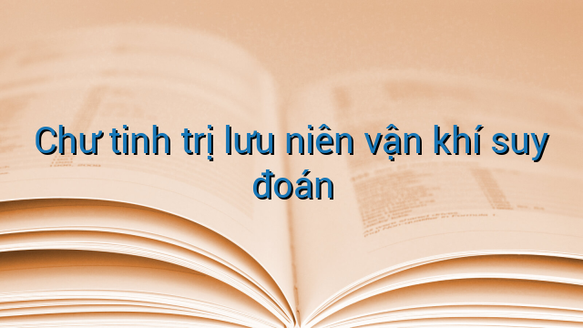 Chư tinh trị lưu niên vận khí suy đoán
