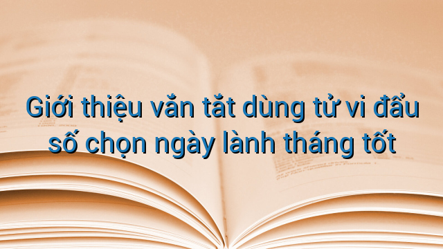 Giới thiệu vắn tắt dùng tử vi đẩu số chọn ngày lành tháng tốt