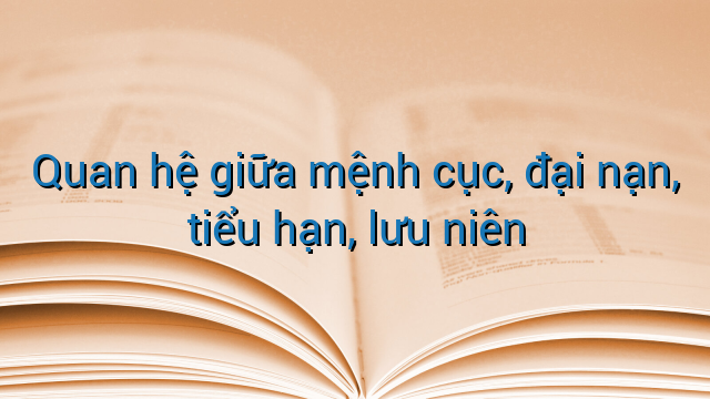 Quan hệ giữa mệnh cục, đại nạn, tiểu hạn, lưu niên