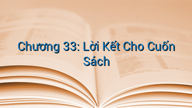 Chương 33: Lời Kết Cho Cuốn Sách
